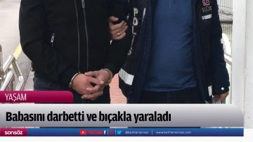 Babasını darbetti ve bı&ccedil;akla yaraladı