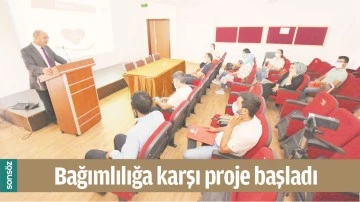BAĞIMLILIĞA KARŞI PROJE BAŞLADI