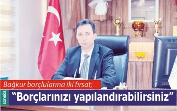 BAĞKUR BOR&Ccedil;LULARINA İKİ FIRSAT