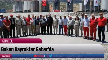 Bakan Bayraktar Gabar&rsquo;da