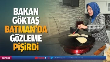 Bakan G&ouml;ktaş, Batman&rsquo;da g&ouml;zleme pişirdi