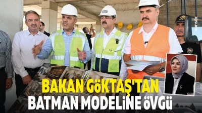 Bakan G&ouml;ktaş&rsquo;tan Batman modeline &ouml;vg&uuml;