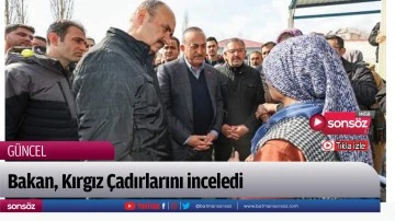 Bakan, Kırgız &Ccedil;adırlarını inceledi