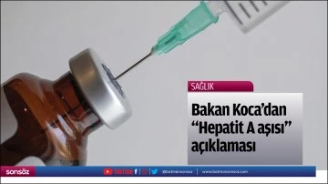 Bakan Koca'dan "Hepatit A aşısı" a&ccedil;ıklaması