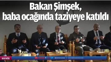 Bakan Şimşek, baba ocağında taziyeye katıldı