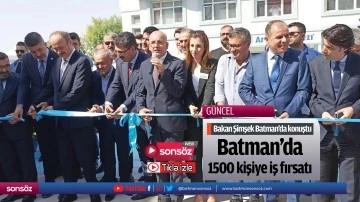 Bakan Şimşek Batman&rsquo;da konuştu! 1500 kişiye iş fırsatı