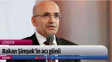 Bakan Şimşek&rsquo;in acı g&uuml;n&uuml;