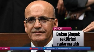 Bakan Şimşek sekt&ouml;rleri radarına aldı