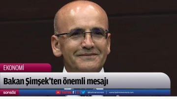 Bakan Şimşek'ten &ouml;nemli mesajı