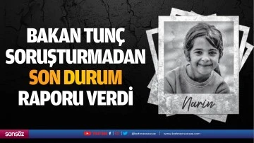 Bakan Tun&ccedil; soruşturmadan  son durum  raporu verdi