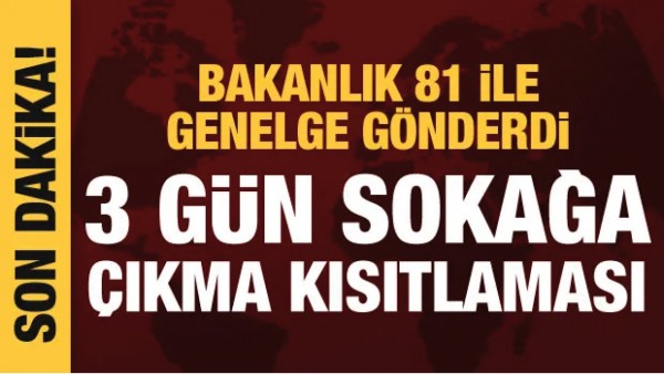 BAKANLIK A&Ccedil;IKLADI; 3 G&Uuml;N SOKAĞA &Ccedil;IKMA KISITLAMASI...