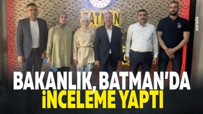 Bakanlık, Batman&rsquo;da inceleme yaptı