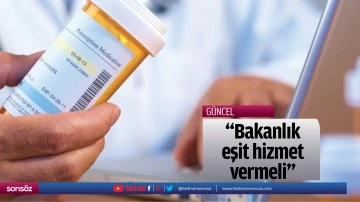 &ldquo;Bakanlık, eşit hizmet vermeli&rdquo;