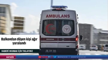 Balkondan d&uuml;şen kişi ağır yaralandı