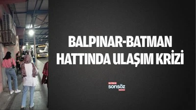 Balpınar-Batman hattında ulaşım krizi
