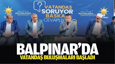 Balpınar&rsquo;da vatandaş buluşmaları başladı