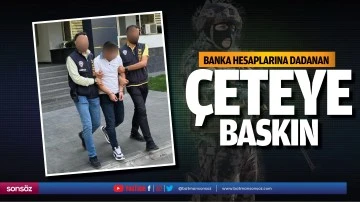 Banka hesaplarına dadanan &ccedil;eteye baskın