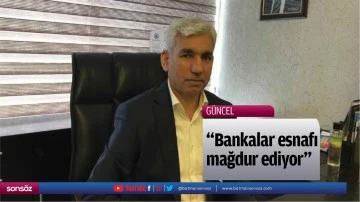 &ldquo;Bankalar esnafı mağdur ediyor&rdquo;