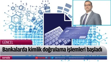 Bankalarda kimlik doğrulama işlemleri başladı