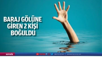 Baraj g&ouml;l&uuml;ne giren 2 kişi boğuldu