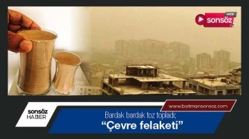 Bardak bardak toz topladı;  &ldquo;&Ccedil;evre felaketi&rdquo;