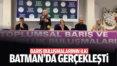 Barış Buluşmalarının ilki Batman'da ger&ccedil;ekleşti