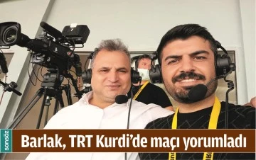 BARLAK, TRT KURDİ&rsquo;DE MA&Ccedil;I YORUMLADI