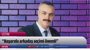 &ldquo;Başarıda arkadaş se&ccedil;imi &ouml;nemli&rdquo;