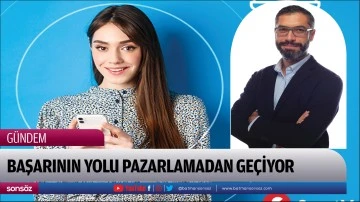 Başarının yolu Pazarlamadan Ge&ccedil;iyor