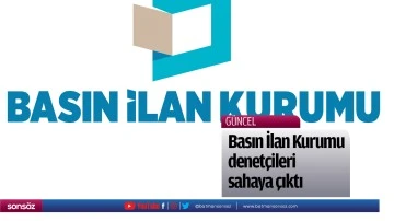 Basın İlan Kurumu denet&ccedil;ileri sahaya &ccedil;ıktı