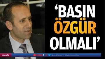 'Basın &ouml;zg&uuml;r olmalı'