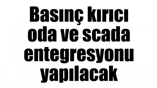 BASIN&Ccedil; KIRICI ODA VE SCADA ENTEGRESYONU YAPILACAK