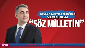 Başkan adayı Ceylan&rsquo;dan se&ccedil;mene mesaj; &ldquo;S&ouml;z milletin&hellip;&rdquo;