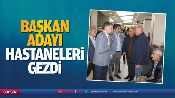 Başkan adayı, hastaneleri gezdi