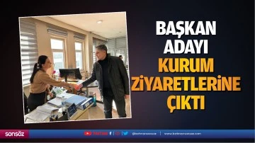 Başkan adayı, kurum ziyaretlerine &ccedil;ıktı