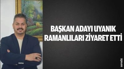 Başkan Adayı Uyanık, Ramanlıları ziyaret etti