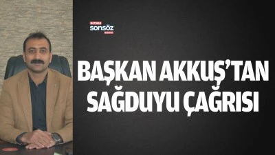 Başkan Akkuş&rsquo;tan sağduyu &ccedil;ağrısı