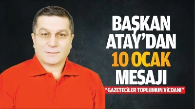 Başkan Atay&rsquo;dan 10 Ocak mesajı; &ldquo;Gazeteciler toplumun vicdanı&hellip;&rdquo;