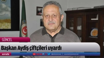 Başkan Aydiş &ccedil;ift&ccedil;ileri uyardı