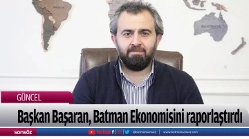 Başkan Başaran, Batman Ekonomisini raporlaştırdı