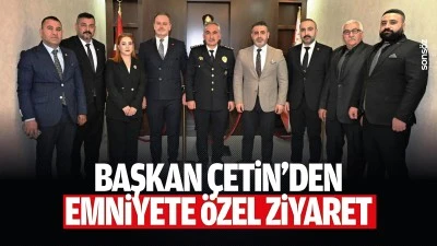 Başkan &Ccedil;etin&rsquo;den emniyete &ouml;zel ziyaret
