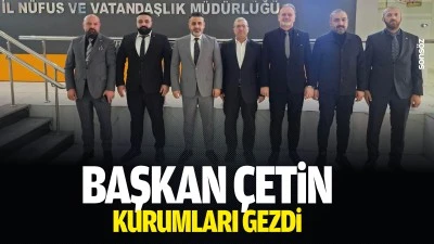 Başkan &Ccedil;etin, kurumları gezdi