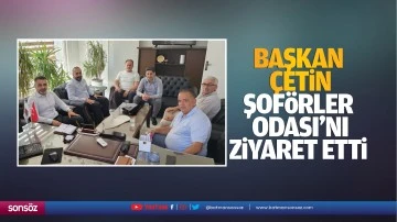 Başkan &Ccedil;etin, Şof&ouml;rler Odası&rsquo;nı ziyaret etti