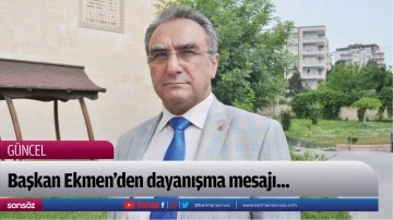 Başkan Ekmen&rsquo;den dayanışma mesajı...