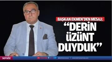 Başkan Ekmen&rsquo;den mesaj; &ldquo;Derin &uuml;z&uuml;nt&uuml; duyduk&rdquo;