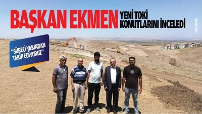 Başkan Ekmen, yeni TOKİ konutlarını inceledi: &ldquo;S&uuml;reci yakından takip ediyoruz&rdquo;