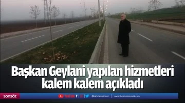 Başkan Geylani yapılan hizmetleri kalem kalem a&ccedil;ıkladı