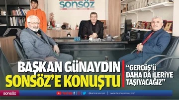 Başkan G&uuml;naydın, Sons&ouml;z&rsquo;e konuştu; &ldquo;Gerc&uuml;ş&rsquo;&uuml; daha da ileriye taşıyacağız&rdquo;