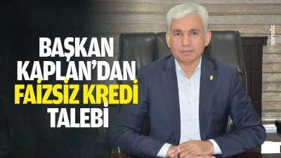 Başkan Kaplan&rsquo;dan faizsiz kredi talebi