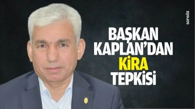 Başkan Kaplan&rsquo;dan kira tepkisi